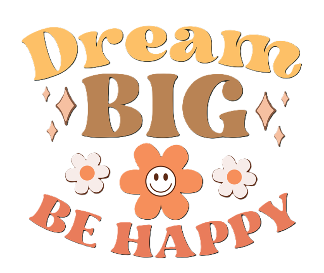 dream big, be happy