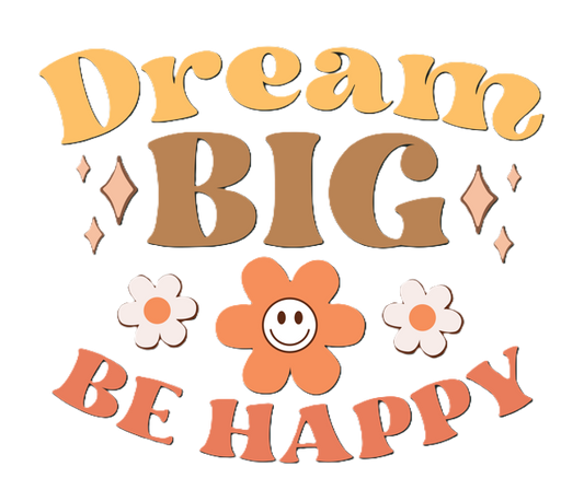 dream big, be happy